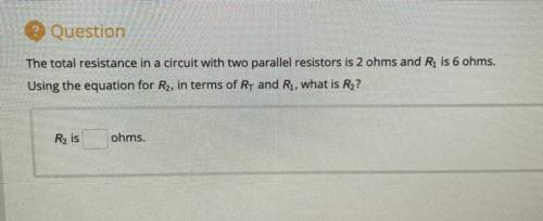 The total resistance in a circuit with two parallel resistors is 2 ohms and Ri is 6 ohms.

Using t
