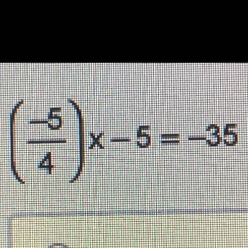 Solve for
(-5/4) times -5=35
