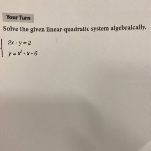 Solve the given linear-quadratic system algebraically. i can use elimination or substitution. i als