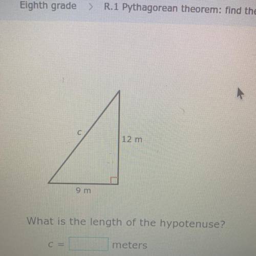 12 m
9 m
What is the length of the hypotenuse?
C =
meters