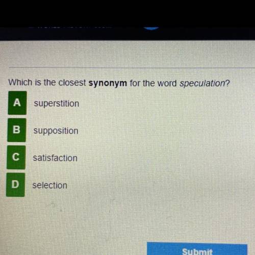 ILL MARK BRAINLIST 
Which is the closest synonym for the word speculation￼
