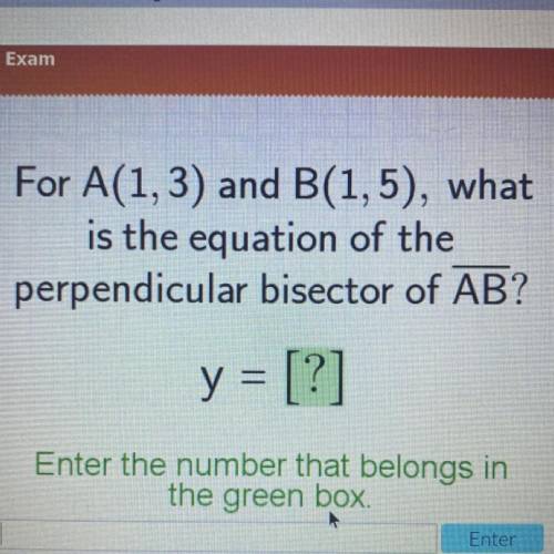 For A(1,3) and B(1,5) what is the equation of the perpendicular bisect of AB
Y = ?
