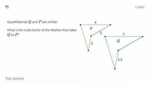 Quadrilaterals Q and P are similar. What is the scale factor of the dilation that takes Q to P