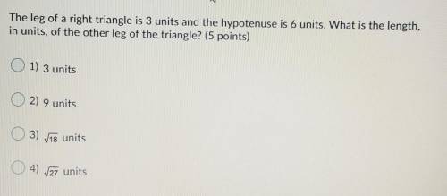 Question 1 (5 points) (03.01 LC) W The leg of a right triangle is 3 units and the hypotenuse is 6 u