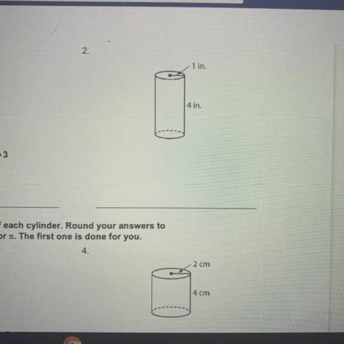 2.

 
1 in.
4 in
cylinder, Round your answers to
he first one is done for you.
4.
2 cm
4 cm
Help me