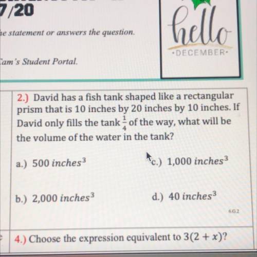 2.) David has a fish tank shaped like a rectangular

prism that is 10 inches by 20 inches by 10 in