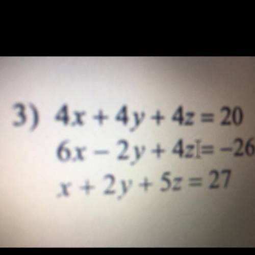 3) 4x+4y +42-20

6x - 2y+4zI=-26
x+2y+52-27
Ik the answer is (-5 , 6 , 4) 
Ad for one of my unknow