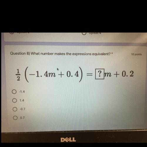 What number makes the expressions equivalent?

1/2 (-1.4m + 0.4) = ?m +0.2
Your answer choices:
A)