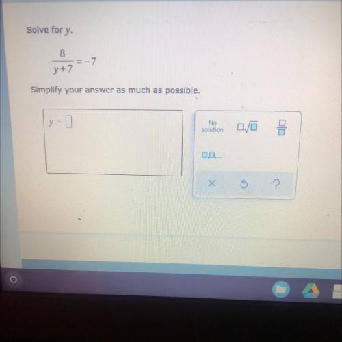 Solve for y.

8
= -7
y +7
Simplify your answer as much as possible.
y = 0
No
solution
3
X Х
?