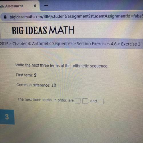 Write the next three terms of the arithmetic sequence.

First term: 2
Common difference: 13
The ne