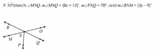 If NF bisects mMNQ, mMNQ= (8x+12), mPNQ= 78, and mRNM= (3y-9)