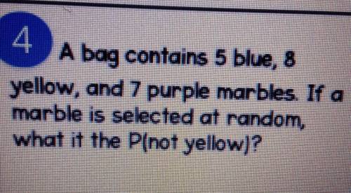 Will give brainliest!!

A bag contains 5 blue, 8 yellow, and 7 purple marbles. If a marble is sele