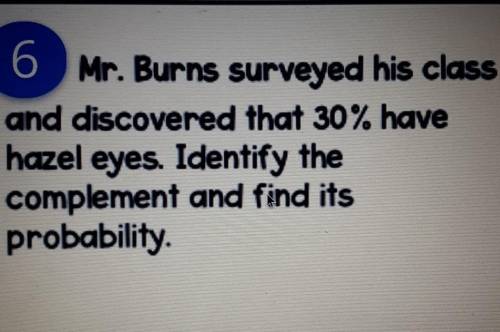 Will give brainliest

Please help me!!Mr. Burns surveyed his class and discovered that 30% have ha