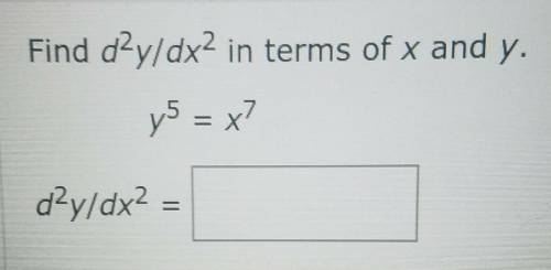 Find d²y/dx² in terms of x and y.y^5 = x^7d²y/dx² =????