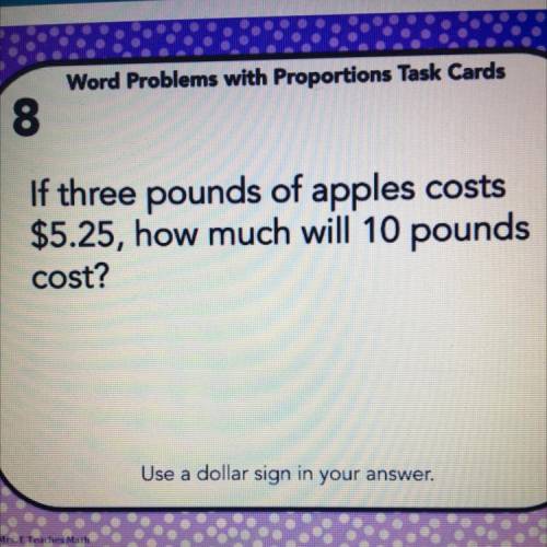 If three pounds of apples costs $5.25, how much will 10 pounds
cost?