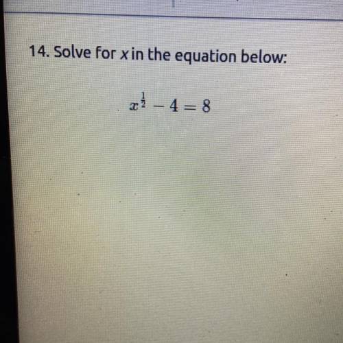 .Solve for x in the equation below:
x1/2- 4 = 8