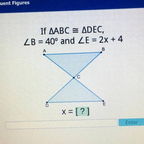 If AABC = ADEC,
ZB = 40° and ZE = 2x + 4
A
B
с
E
x = [?]