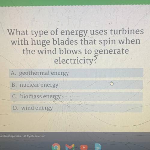 What type of energy uses turbines

with huge blades that spin when
the wind blows to generate
elec
