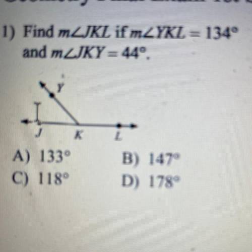 Find m2JKL if mZYKL = 134°
and mZJKY= 44º.
K
A) 1330
C) 118°
B) 1470
D) 178°