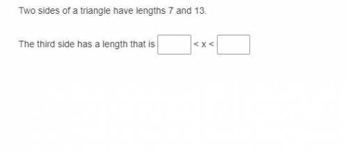 Two sides of a triangle have lengths 7 and 13.
The third side has a length that is