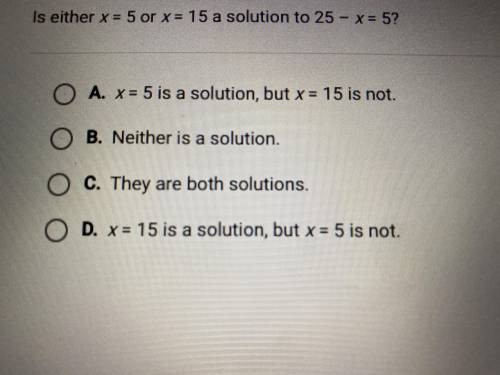 Is either x = 5 or x = 15 a solution to 25 - x =5?