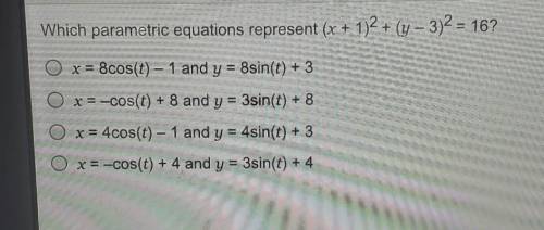 NEED HELP ASAP, WILL GIVE BRAINLIEST.

Which parametric equations represent (x + 1)2 + (y - 3)2 =