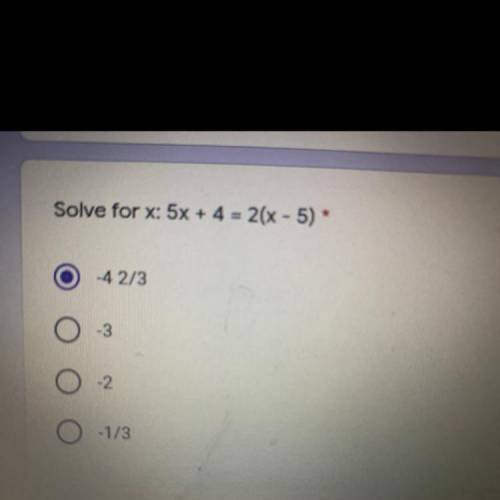 Solve for x: 5x + 4 = 2(x - 5) *
1)-4 2/3
2)-3
3)-2.
4)-1/3