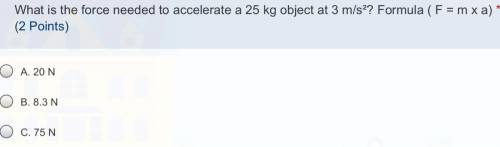What is the force needed to accelerate a 25 kg object at 3 m/s²? Formula ( F = m x a)