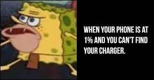 XD when your phone is on 1% and u cant find your charger!!