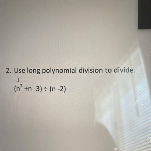 2. Use long polynomial division to divide.
(n? +n -3) = (n -2)