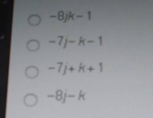 Which expression is equivalent to 10k+17-7j-18-11k? -8/X-1 0 -7)-4-1 - 7/+k+ 1 -81-K