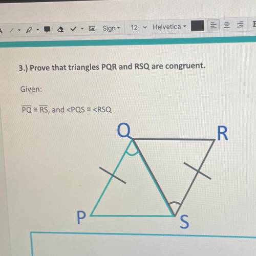 Prove that triangles PQR and RSQ are congruent.
Given:
PQ = RS, and
R
P4
S