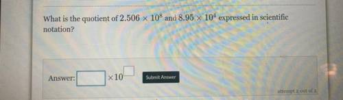 Please help me! I will be giving points! What is the quotient of 2.506×10^8 and 8.95 x 10^4 express