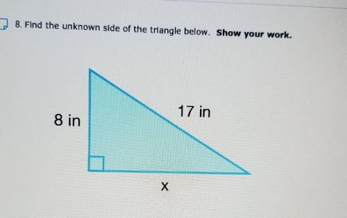 PLEASE HELP FAST!!8. Find the unknown side of the triangle below. Show your work. 17 in 8 in X