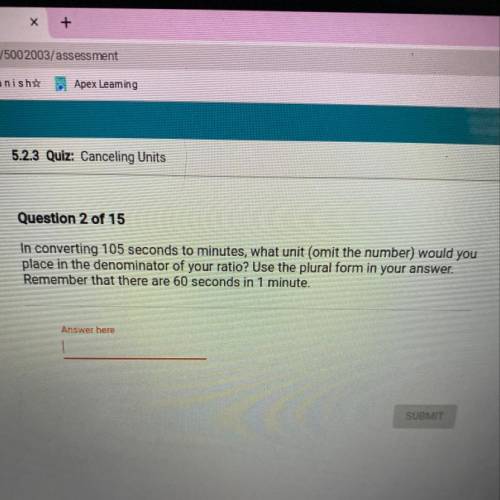 100 POINTS PLS HELP

2 5.2.3 Quiz: Canceling Units
Question 2 of 15
In converting 105 seconds to m