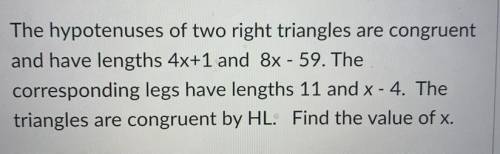 The hypotenuses of two right triangles are congruent

and have lengths 4x+1 and 8x - 59. The
corre