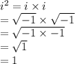 i^2 = i \times i\\= \sqrt{-1} \times \sqrt{-1}\\= \sqrt{-1 \times -1}\\= \sqrt{1}\\= 1\\