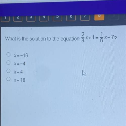 What is the solution to the equation 2/3x+1=1/6x-7?
O X=-16
O x=-4
O x=4
OX = 16