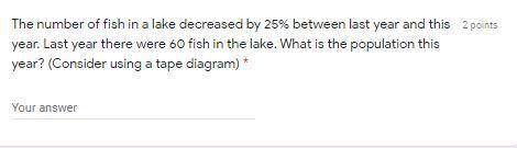 The number of fish in a lake decreased by 25% between last year and this year. Last year there were