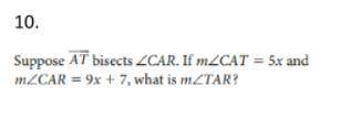 Suppose line AT bisects ∠CAR. if ∠CAT = 5x and ∠CAR = 9x +7, what is ∠TAR