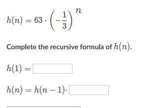H(n)=63(-1/3)^n Complete the recursive formula of h(n)PLEASE HELP