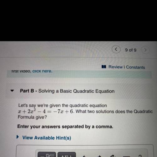 Ltd say we're given the quadratic equation x + 2x2 - 4 = -7x + 6

Enter your answers separated by
