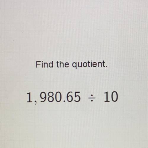 Find the quotient.
1.980.65 : 10
Enter