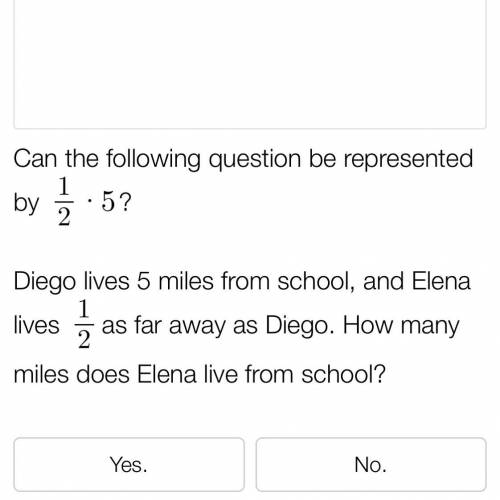 Can the following question be represented by 1/2x5

Diego lives 5 miles from school and Elena live