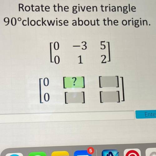 Rotate the given triangle
90°clockwise about the origin.
