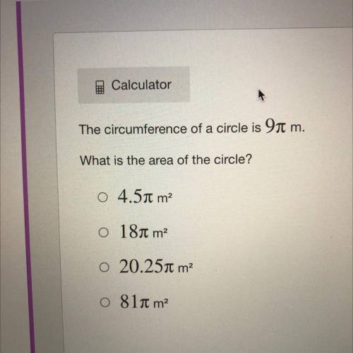 The circumference of a circle is 9 m.

What is the area of the circle?
4.5 m2
18 m2
20.25 m2
81 m2
