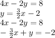 4x - 2y = 8 \\ y =  \frac{3}{2}x  - 2 \\ 4x - 2y = 8 \\  -  \frac{3}{2}x + y =  - 2 \\