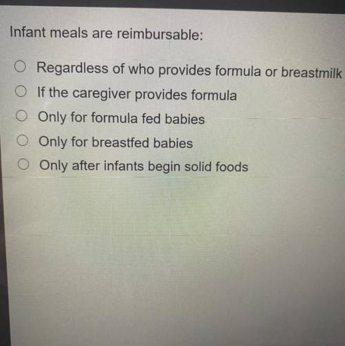 (Child development)

Infant meals are reimbursable:
A. Regardless of who provides formula or breas
