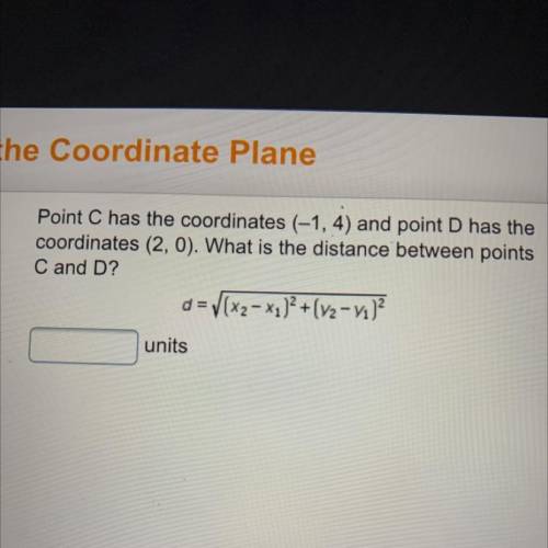 Point C has the coordinates (-1, 4) and point D has the

coordinates (2, 0). What is the distance