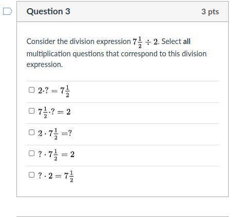 Consider the division expression 7 1/2÷ 2. Select all multiplication questions that correspond to t